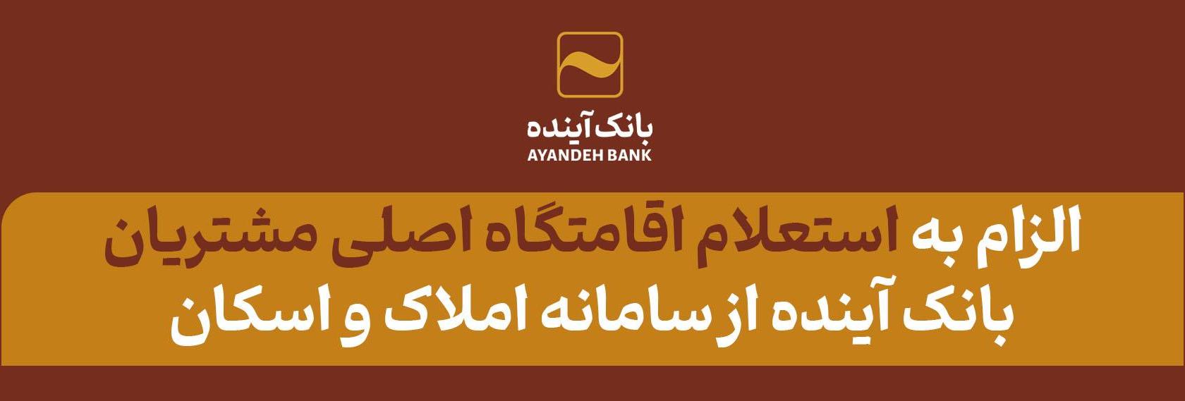 الزام به استعلام اقامتگاه اصلی مشتریان بانک آینده از سامانه املاک و اسکان